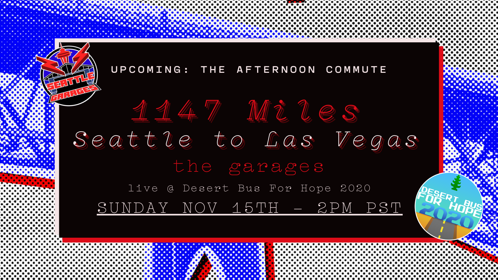 1147 Miles: Seattle to Las Vegas. The Garages Live at Desert Bus for Hope. Sunday, November 15th at 2pm PST.