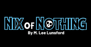 Logo: Nix of Nothing by M. Lee Lunsford. The logo is on a black background, with the words "Nix" and "Nothing" outlined in blue. A skull sits in the center of the word "Nothing." All the other text is white.